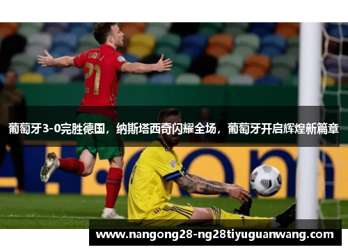 葡萄牙3-0完胜德国，纳斯塔西奇闪耀全场，葡萄牙开启辉煌新篇章
