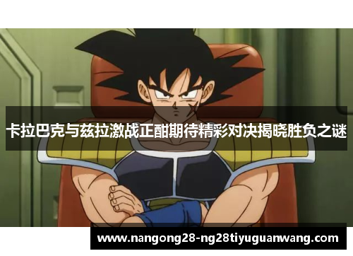 卡拉巴克与兹拉激战正酣期待精彩对决揭晓胜负之谜
